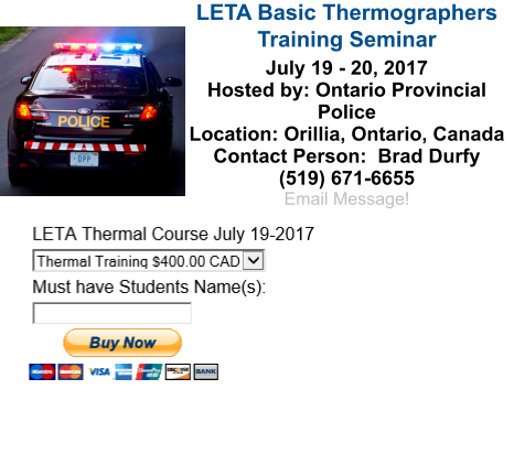 LETA Basic Thermographers Training Seminar July 19 - 20, 2017 Hosted by: Ontario Provincial Police Location: Orillia, Ontario, Canada Contact Person:  Brad Durfy (519) 671-6655 Email Message!